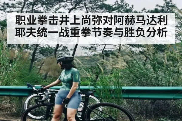 职业拳击井上尚弥对阿赫马达利耶夫统一战重拳节奏与胜负分析